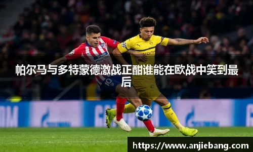 帕尔马与多特蒙德激战正酣谁能在欧战中笑到最后